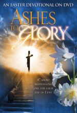 Ashes To Glory: An Easter Devotional On DVD
